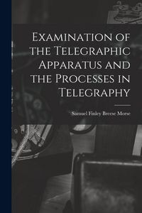 Produktbild: Examination of the Telegraphic Apparatus and the Processes in Telegraphy