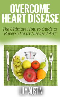 Produktbild: Overcome Heart Disease - The Ultimate How To Guide To Reverse Heart Disease Fast