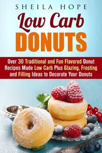 Produktbild: Low Carb Donuts: 30 Traditional and Fun Flavored Donut Recipes Made Low Carb Plus Glazing, Frosting and Filling Ideas to Decorate Your Donuts (Low Car