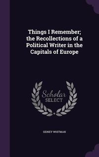 Produktbild: Things I Remember; the Recollections of a Political Writer in the Capitals of Europe