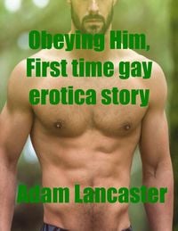 Bild vom Artikel Obeying Him, First Time Gay Erotica Story Short Story vom Autor Adam Lancaster
