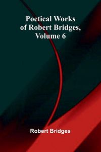 Produktbild: Poetical Works of Robert Bridges, Volume 6