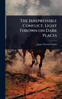 Produktbild: The Irrepressible Conflict. Light Thrown on Dark Places