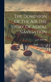Produktbild: The Dominion Of The Air The Story Of Aerial Navigation