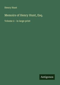 Produktbild: Memoirs of Henry Hunt, Esq.