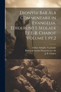 Produktbild: Dionysii bar alb Commentarii in Evangelia. Ediderunt I. Sedlaek et I.-B. Chabot Volume 1, pt.2