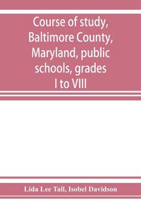 Produktbild: Course of study, Baltimore County, Maryland, public schools, grades I to VIII