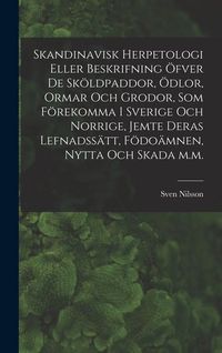 Produktbild: Skandinavisk herpetologi eller beskrifning &ouml;fver de sk&ouml;ldpaddor, &ouml;dlor, ormar och grodor, som f&ouml;rekomma i Sverige och Norrige, jemte deras lefnadss&auml;tt