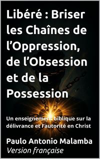 Produktbild: Lib&eacute;r&eacute; : Briser les Cha&icirc;nes de l'Oppression, de l'Obsession et de la Possession