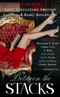 Produktbild: Between the Stacks: Stories of Lusty Librarians, Amorous Authors, & Bawdy Bookstores