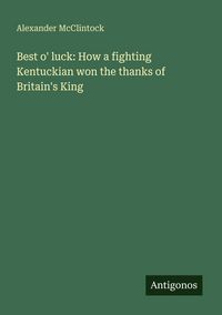 Produktbild: Best o' luck: How a fighting Kentuckian won the thanks of Britain's King