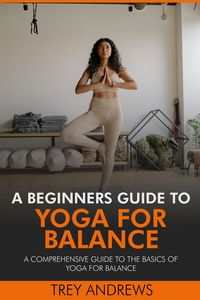 Produktbild: A Beginners Guide to Yoga for Balance: A Comprehensive Guide to the Basics of Yoga for Balance