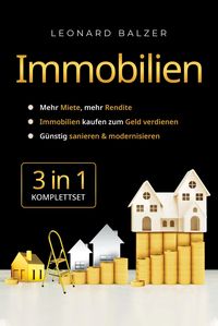 Produktbild: Immobilien 3-in-1 [Komplettset]: Mehr Miete, mehr Rendite | Immobilien kaufen zum Geld verdienen | G&uuml;nstig sanieren & modernisieren