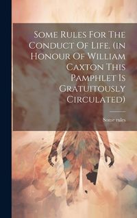 Produktbild: Some Rules For The Conduct Of Life. (in Honour Of William Caxton This Pamphlet Is Gratuitously Circulated)