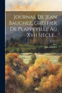 Produktbild: Journal De Jean Bauchez, Greffier De Plappeville Au Xvii Si&egrave;cle...