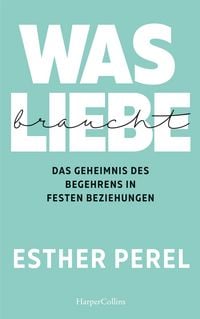 Produktbild: Was Liebe braucht - Das Geheimnis des Begehrens in festen Beziehungen
