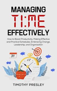 Produktbild: Managing Time Effectively: How to Boost Productivity, Making Effective and Practical Schedules, Embracing Change, Leadership, and Organization
