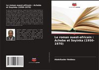 Produktbild: Le roman ouest-africain : Achebe et Soyinka (1950-1970)