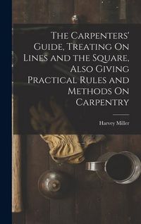 Produktbild: The Carpenters' Guide, Treating On Lines and the Square, Also Giving Practical Rules and Methods On Carpentry
