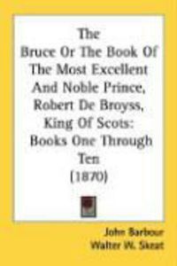 Produktbild: The Bruce or the Book of the Most Excellent and Noble Prince, Robert de Broyss, King of Scots: Books One Through Ten (1870)