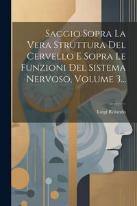 Produktbild: Saggio Sopra La Vera Struttura Del Cervello E Sopra Le Funzioni Del Sistema Nervoso, Volume 3...