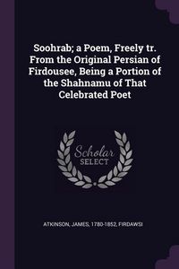 Produktbild: Soohrab; a Poem, Freely tr. From the Original Persian of Firdousee, Being a Portion of the Shahnamu of That Celebrated Poet