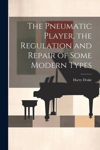 Produktbild: The Pneumatic Player, the Regulation and Repair of Some Modern Types