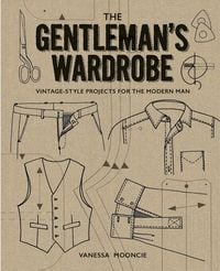 Bild vom Artikel Gentleman's Wardrobe: A Collection of Vintage Style Projects to Make for the Modern Man vom Autor Vanessa Mooncie