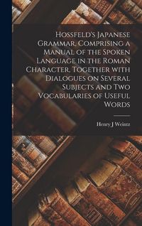 Produktbild: Hossfeld's Japanese Grammar, Comprising a Manual of the Spoken Language in the Roman Character, Together With Dialogues on Several Subjects and Two Vo