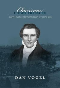 Produktbild: Charisma Under Pressure: Joseph Smith, American Prophet, 1831-1839