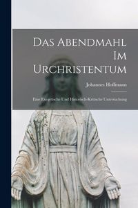 Produktbild: Das Abendmahl im Urchristentum: Eine Exegetische und Historisch-Kritische Untersuchung
