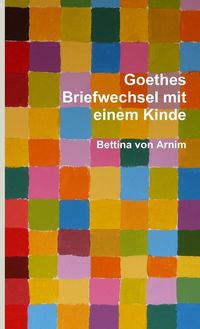Bild vom Artikel Goethes Briefwechsel mit einem Kinde vom Autor Bettina Arnim