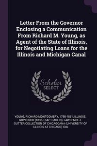 Produktbild: Letter From the Governor Enclosing a Communication From Richard M. Young, as Agent of the State of Illinois, for Negotiating Loans for the Illinois an