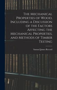Produktbild: The Mechanical Properties of Wood, Including a Discussion of the Factors Affecting the Mechanical Properties, and Methods of Timber Testing