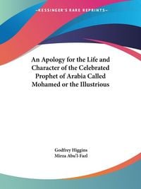 Produktbild: An Apology for the Life and Character of the Celebrated Prophet of Arabia Called Mohamed or the Illustrious