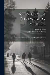 Produktbild: A History of Shrewsbury School: From the Blakeway mss., and Many Other Sources