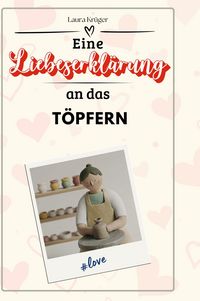 Produktbild: Eine Liebeserkl&auml;rung an das T&ouml;pfern