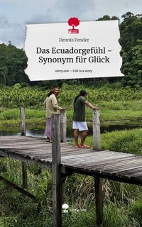 Produktbild: Das Ecuadorgef&uuml;hl - Synonym f&uuml;r Gl&uuml;ck. Life is a Story - story.one