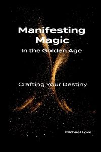 Produktbild: Manifesting Magic In the Golden Age - Crafting Your Destiny