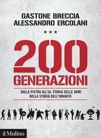 Produktbild: 200 generazioni. Dalla pietra all'IA: storia delle armi nella storia dell'umanit&agrave;