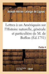 Produktbild: Lettres &Agrave; Un Am&eacute;riquain Sur l'Histoire Naturelle, G&eacute;n&eacute;rale Et Particuli&egrave;re de M. de Buffon. Partie 4