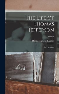 Produktbild: The Life Of Thomas Jefferson: In 3 Volumes; Volume 1