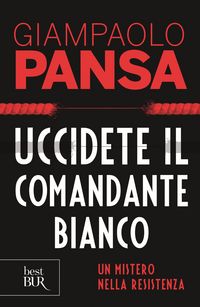 Produktbild: Uccidete il comandante bianco. Un mistero nella Resistenza