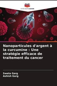 Produktbild: Nanoparticules d'argent &agrave; la curcumine : Une strat&eacute;gie efficace de traitement du cancer