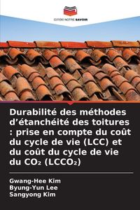 Produktbild: Durabilit&eacute; des m&eacute;thodes d'&eacute;tanch&eacute;it&eacute; des toitures : prise en compte du co&ucirc;t du cycle de vie (LCC) et du co&ucirc;t du cycle de vie du CO&iquest; (LCCO&iquest;)
