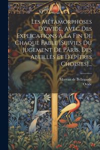 Produktbild: Les M&eacute;tamorphoses D'ovide, Avec Des Explications &Agrave; La Fin De Chaque Fable [suivies Du Jugement De P&acirc;ris, Des Abeilles Et D'&eacute;p&icirc;tres Choisies]...