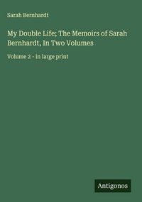 Produktbild: My Double Life; The Memoirs of Sarah Bernhardt, In Two Volumes