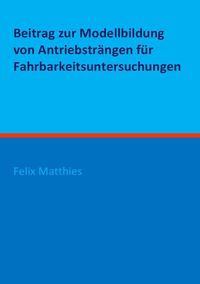 Produktbild: Beitrag zur Modellbildung von Antriebstr&auml;ngen f&uuml;r Fahrbarkeitsuntersuchungen