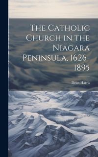 Produktbild: The Catholic Church in the Niagara Peninsula, 1626-1895