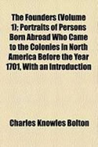Produktbild: The Founders (Volume 1); Portraits of Persons Born Abroad Who Came to the Colonies in North America Before the Year 1701, with an Introduction